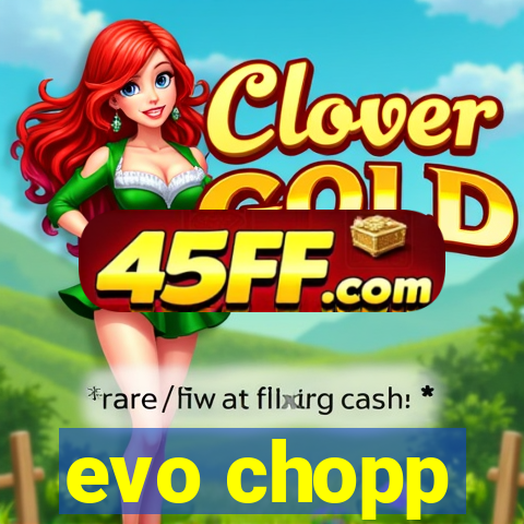 evo chopp